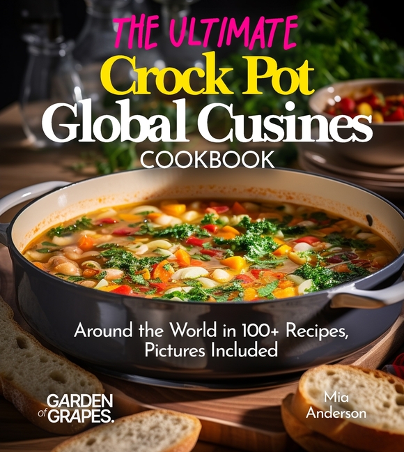The Ultimate Crock Pot Global Cusines Cookbook: Around the World in 100+ Recipes, Featuring Dishes From New Orleans Gumbo to Mongolian Lamb Stew, Pict