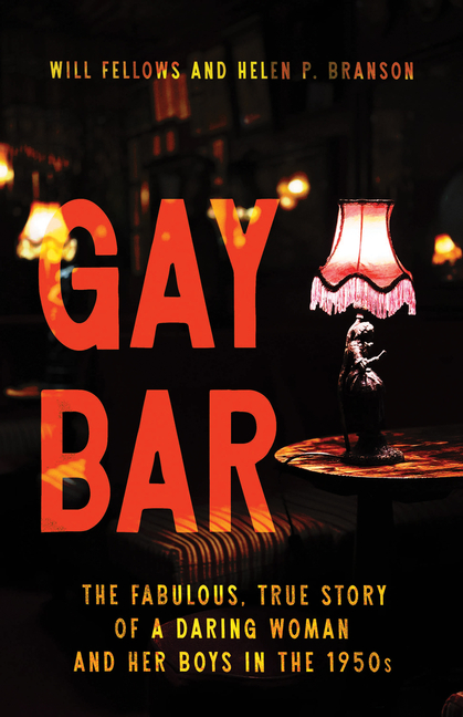 Gay Bar: The Fabulous, True Story of a Daring Woman and Her Boys in the 1950s