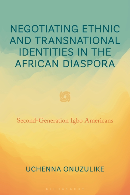 Negotiating Ethnic and Transnational Identities in the African Diaspora: Second-Generation Igbo Americans