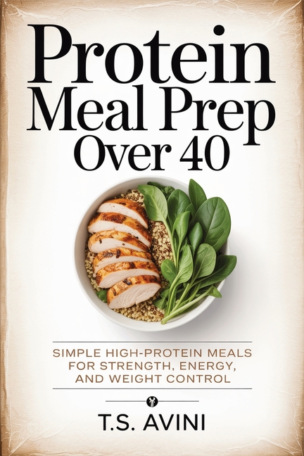 Protein Meal Prep Over 40: Simple high-protein meals for strength, energy, and weight control