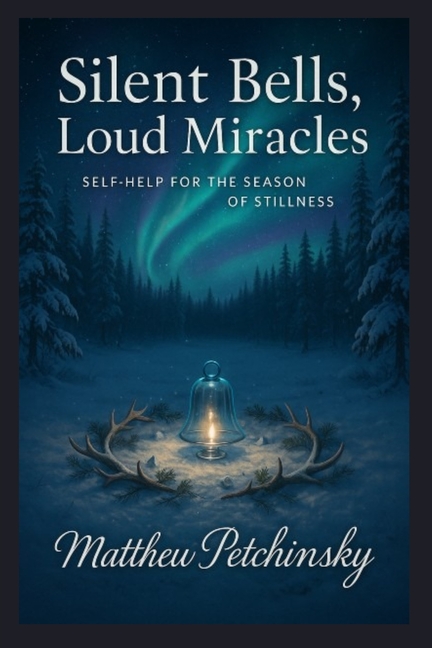 Silent Bells, Loud Miracles: Self-Help for the Season of Stillness