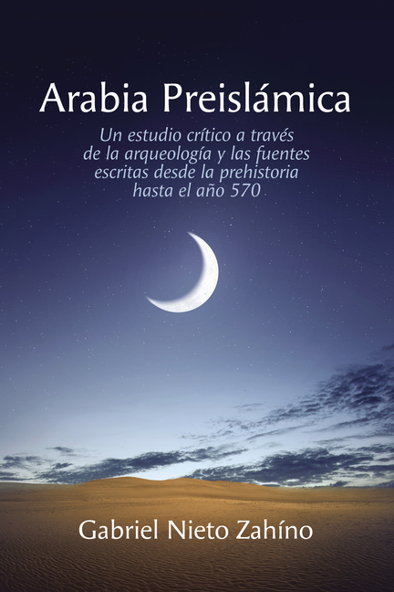 Arabia Preislámica: Un estudio crítico a través de la arqueología y las fuentes escritas desde la prehistoria hasta el año 570