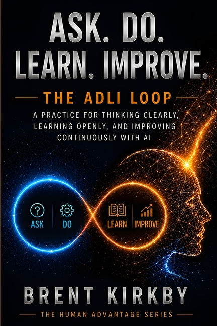 Ask. Do. Learn. Improve.: The ADLI Loop - A practice for thinking clearly, learning openly, and improving continuously with AI