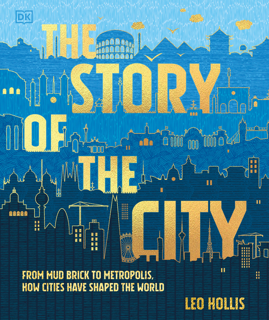 The Story of the City: From Mud Brick to Metropolis, How Cities Have Shaped the World