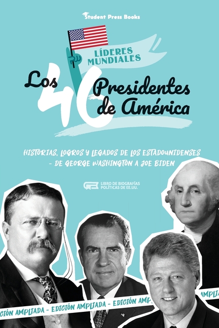 Los 46 presidentes de América: Historias, logros y legados de los estadounidenses - De George Washington a Joe Biden (Libro de biografías políticas de