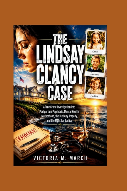 The Lindsay Clancy Case: A True Crime Investigation into Postpartum Psychosis, Mental Health, Motherhood, the Duxbury Tragedy, and the Fight for Justi