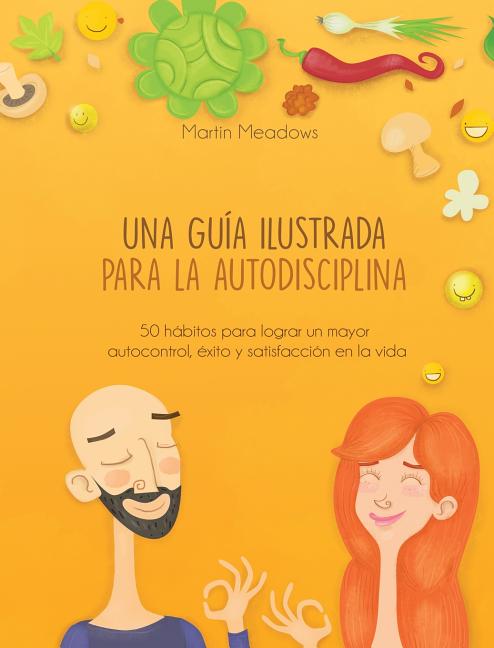 Una guía ilustrada para la autodisciplina: 50 hábitos para lograr un mayor autocontrol, éxito y satisfacción en la vida