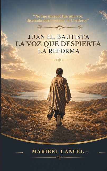Juan El Bautista: La Voz Que Despierta La Reforma: No Era Un Eco, Era La Voz