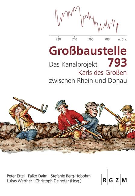Grossbaustelle 793: Das Kanalprojekt Karls Des Grossen Zwischen Rhein Und Donau
