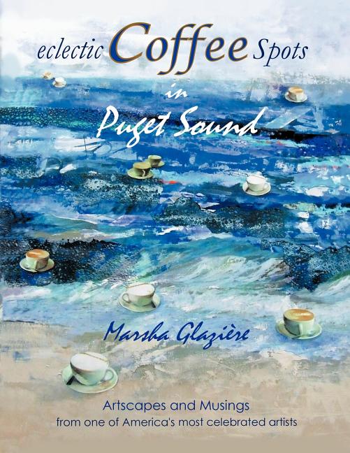 Eclectic Coffee Spots in Puget Sound: Paintings, Photographs, Musings, Recipes