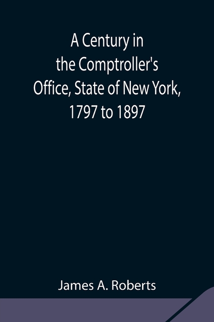 A Century In The Comptroller'S Office, State Of New York, 1797 To 1897