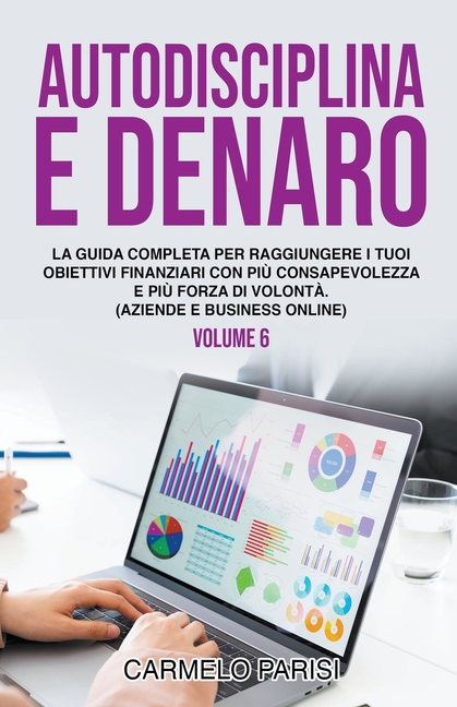 Autodisciplina e denaro: La guida completa per raggiungere i tuoi obiettivi finanziari con più consapevolezza e più forza di volontà. (Aziende