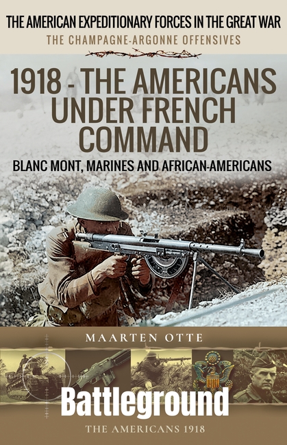 1918 - The Americans Under French Command: The Champagne-Argonne Offensives: Blanc Mont, Marines and African-Americans