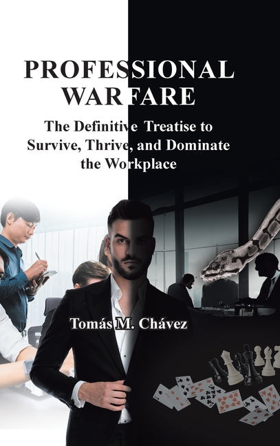 Professional Warfare: The Definitive Treatise to Survive, Thrive, and Dominate the Workplace
