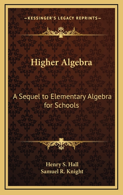 Higher Algebra: A Sequel to Elementary Algebra for Schools