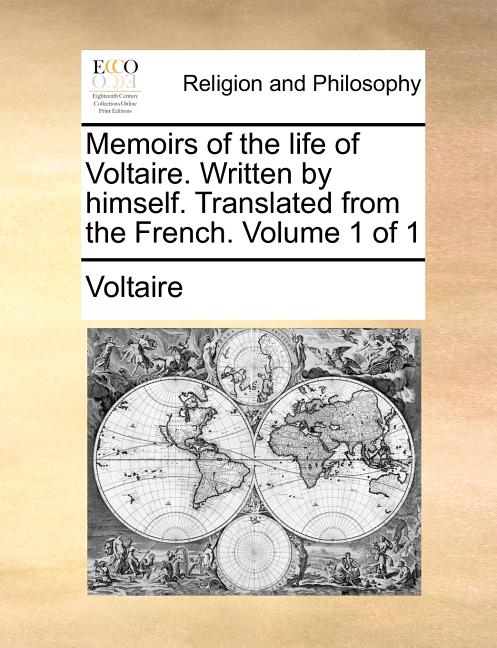 Memoirs of the life of Voltaire. Written by himself. Translated from the French. Volume 1 of 1