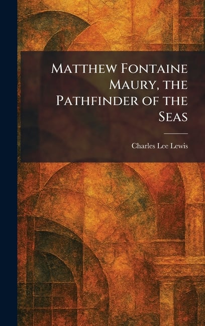 Matthew Fontaine Maury, the Pathfinder of the Seas
