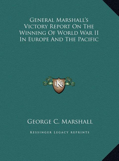 General Marshall's Victory Report On The Winning Of World War II In Europe And The Pacific