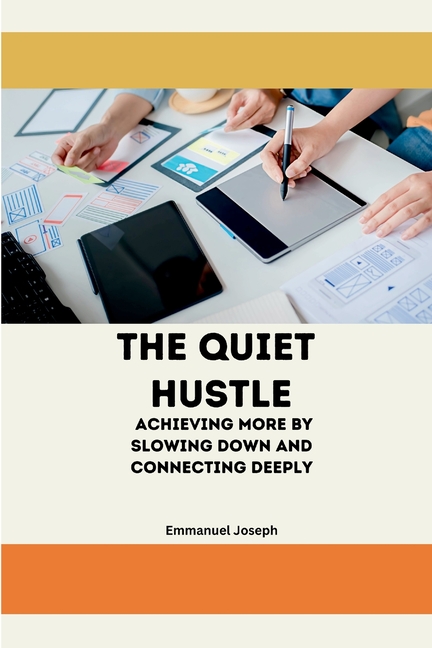 The Quiet Hustle, Achieving More by Slowing Down and Connecting Deeply