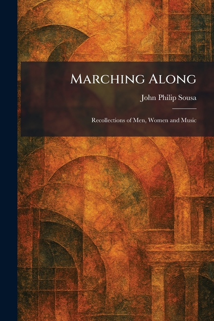 Marching Along: Recollections of Men, Women and Music