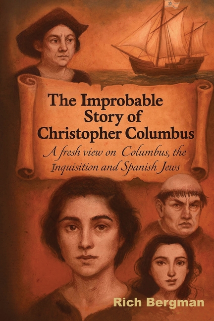 The Improbable Story of Christopher Columbus: A Fresh View on Columbus, the Inquisition, and Spanish Jews
