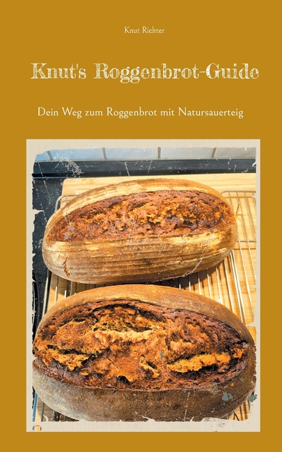 Knut's Roggenbrot-Guide: Dein Weg zum Roggenbrot mit Natursauerteig
