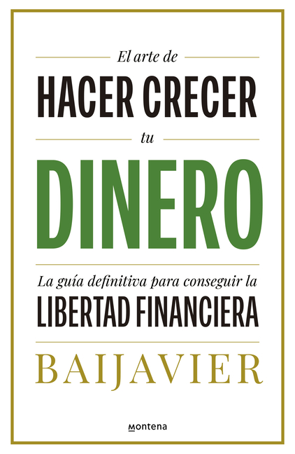 El Arte de Hacer Crecer Tu Dinero: La Guã-A Definitiva Para Conseguir La Libertad Financiera / The Art of Growing Your Money: The Ultimate Guide