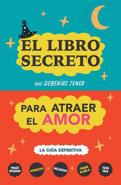 El libro secreto que deberías tener para atraer el amor: La guía definitiva: Hechizos, Amuletos, Visualizaciones, Feng Shui, Ley de La Atracción, Magi