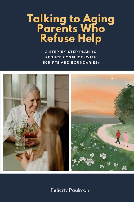 Talking to Aging Parents Who Refuse Help: A Step-by-Step Plan to Reduce Conflict (With Scripts and Boundaries)