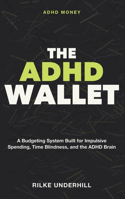 The ADHD Wallet: Adhd Money - A Budgeting System Built for Impulsive Spending, Time Blindness, and the ADHD Brain