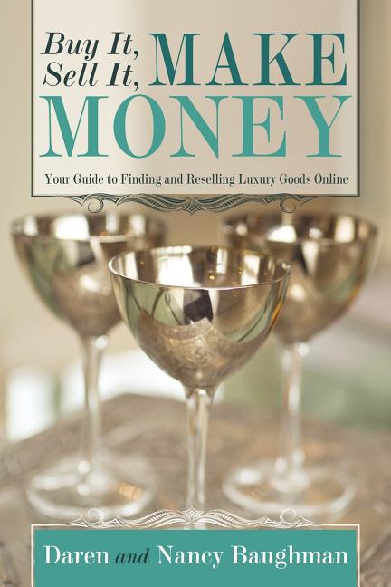 Buy It, Sell It, Make Money: Your Guide to Finding and Reselling Luxury Goods Online