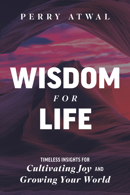 Wisdom for Life: Timeless Insights for Cultivating Joy and Growing Your World
