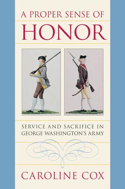 A Proper Sense of Honor: Service and Sacrifice in George Washington's Army