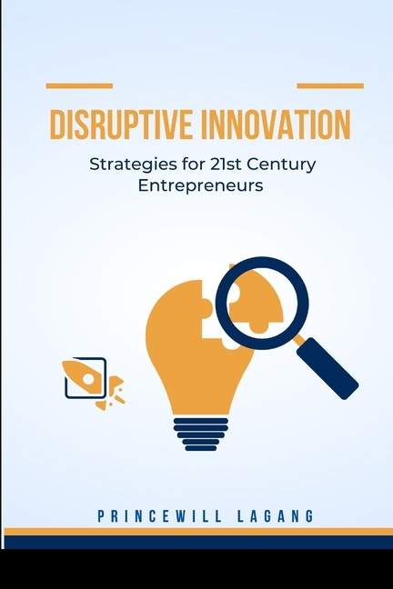 Disruptive Innovation: Strategies for 21st Century Entrepreneurs