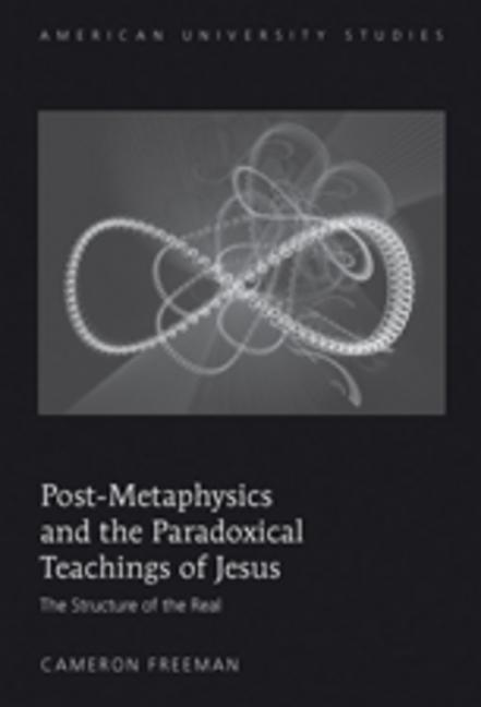 Post-Metaphysics and the Paradoxical Teachings of Jesus: The Structure of the Real