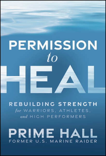 Permission to Heal: Rebuilding Strength for Warriors, Athletes, and High Performers