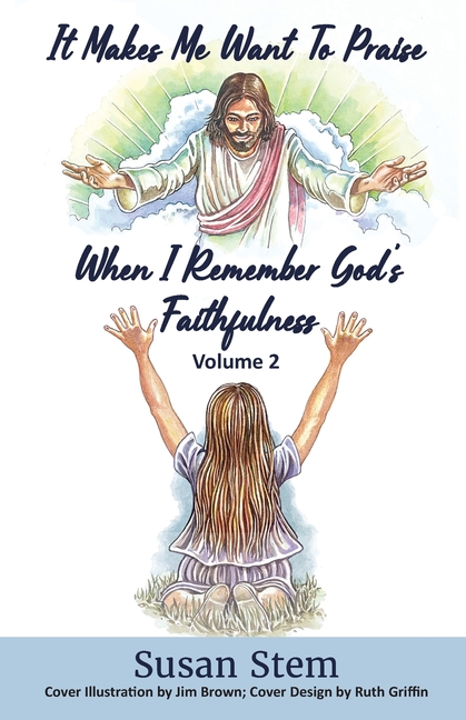It Makes Me Want To Praise When I Remember God's Faithfulness