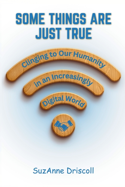 Some Things are Just True: Clinging to Our Humanity in an Increasingly Digital World
