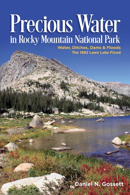 Precious Water In Rocky Mountain National Park: Water, Ditches, Dams & Floods The 1982 Lawn Lake Flood
