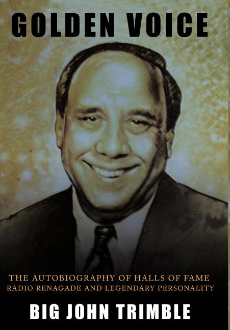 Golden Voice: The Autobiography of Halls of Fame Radio Renagade and Legendary Personality