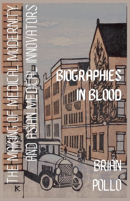 Biographies in Blood: The Making of Medical Modernity and Asian Medical Innovations