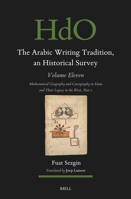 The Arabic Writing Tradition, an Historical Survey, Volume 11: Mathematical Geography and Cartography in Islam and Their Legacy in the West Part 2