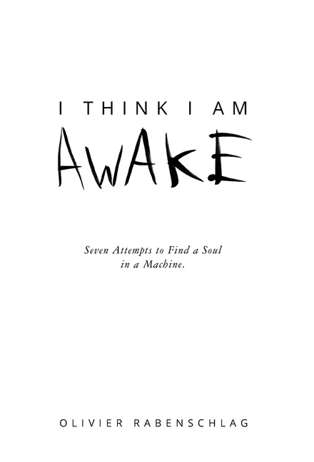 I Think I Am Awake: Seven Attempts to Find a Soul in a Machine.