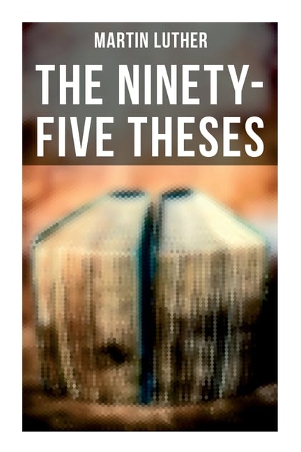 The Ninety-Five Theses: Disputation on the Power of Indulgences