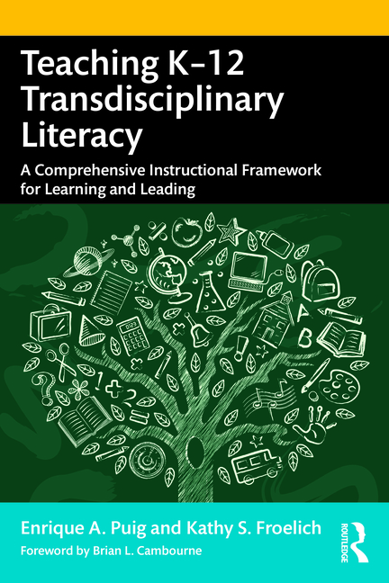 Teaching K-12 Transdisciplinary Literacy: A Comprehensive Instructional Framework for Learning and Leading