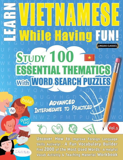 Learn Vietnamese While Having Fun! - Advanced: Intermediate to Practiced - Study 100 Essential Thematics with Word Search Puzzles - Vol.1