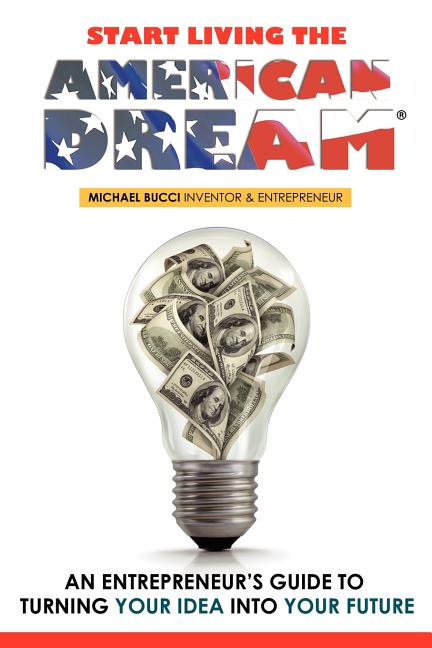 Start Living The American Dream: An Entrepreneur's Guide to Turning Your Idea into Your Future
