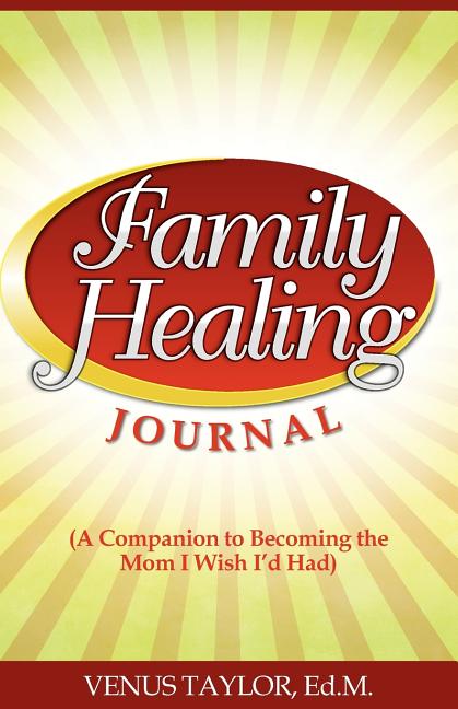 Family Healing Journal: A Companion to Becoming the Mom I Wish I'd Had