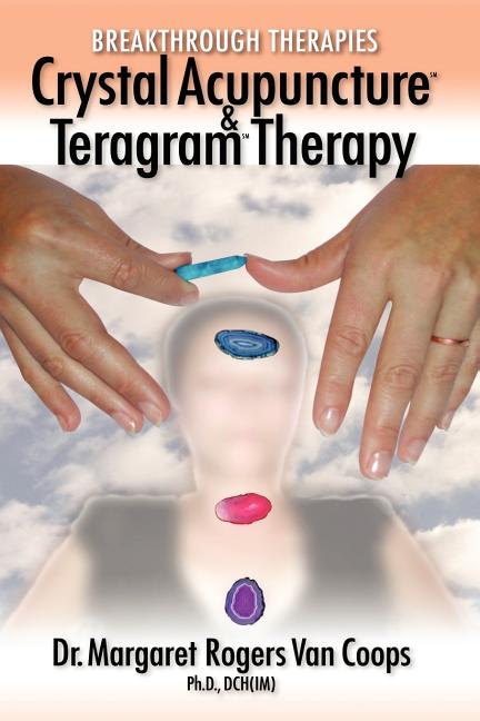 Breakthrough Therapies: Crystal Acupuncture and Teragram Therapy