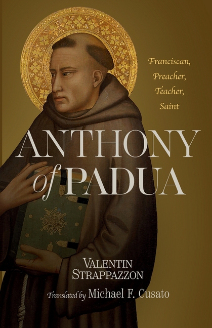 Anthony of Padua: Franciscan, Preacher, Teacher, Saint